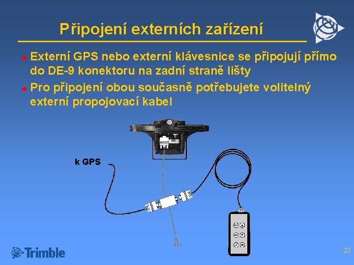 Připojení externích zařízení Externí GPS nebo externí klávesnice se připojují přímo do DE-9 konektoru