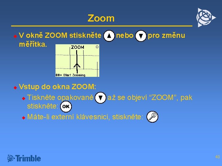 Zoom u u V okně ZOOM stiskněte měřítka. nebo pro změnu Vstup do okna