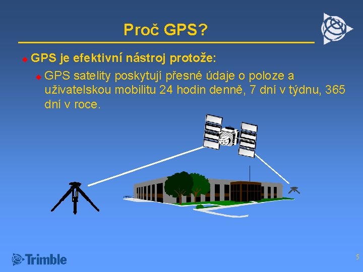 Proč GPS? u GPS je efektivní nástroj protože: u GPS satelity poskytují přesné údaje