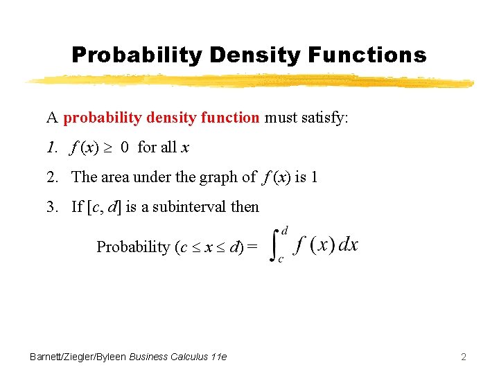 Probability Density Functions A probability density function must satisfy: 1. f (x) 0 for