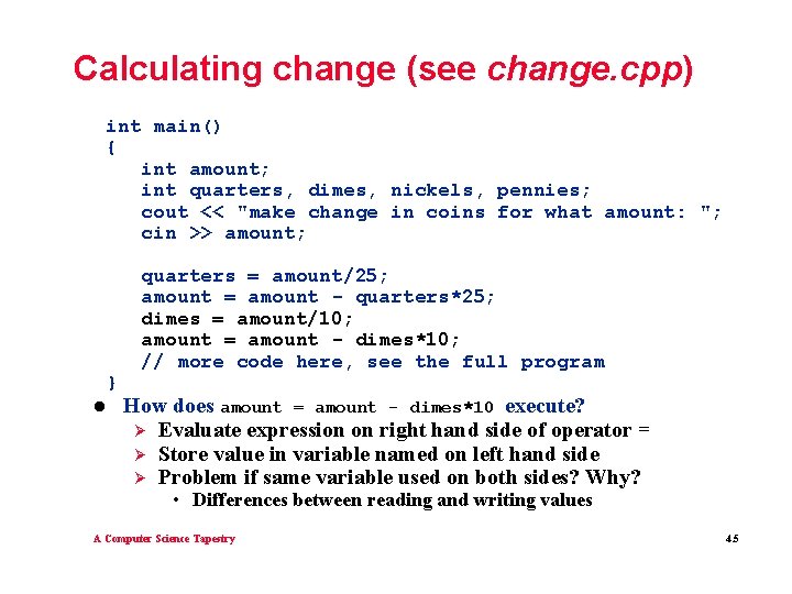 Calculating change (see change. cpp) int main() { int amount; int quarters, dimes, nickels,