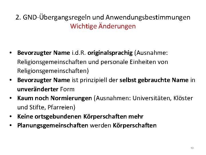 2. GND-Übergangsregeln und Anwendungsbestimmungen Wichtige Änderungen • Bevorzugter Name i. d. R. originalsprachig (Ausnahme: