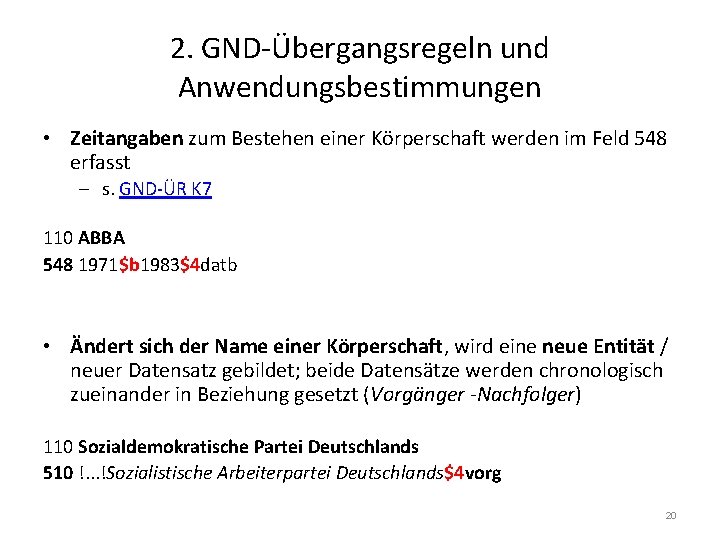 2. GND-Übergangsregeln und Anwendungsbestimmungen • Zeitangaben zum Bestehen einer Körperschaft werden im Feld 548