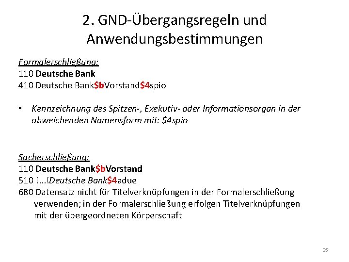 2. GND-Übergangsregeln und Anwendungsbestimmungen Formalerschließung: 110 Deutsche Bank 410 Deutsche Bank$b. Vorstand$4 spio •