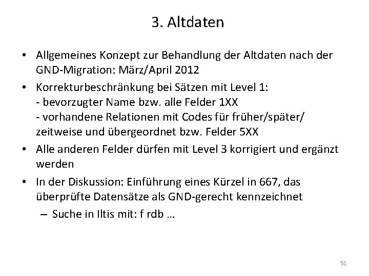 3. Altdaten • Allgemeines Konzept zur Behandlung der Altdaten nach der GND-Migration: März/April 2012