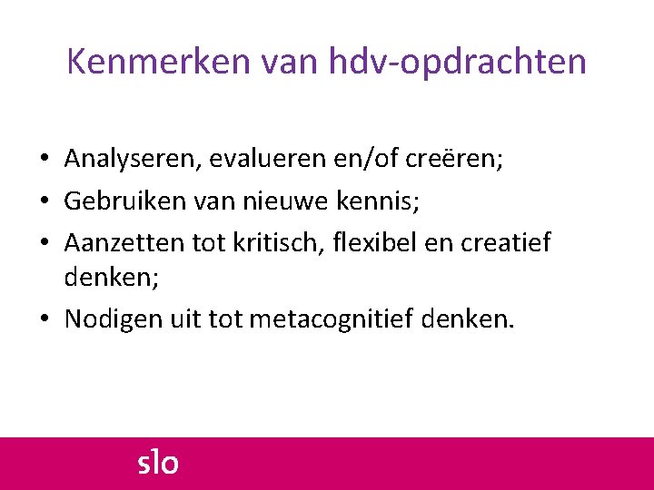 Kenmerken van hdv-opdrachten • Analyseren, evalueren en/of creëren; • Gebruiken van nieuwe kennis; •