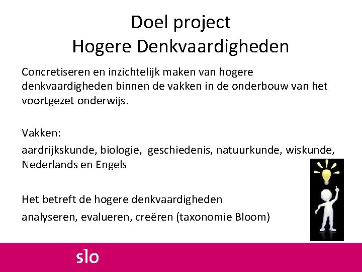 Doel project Hogere Denkvaardigheden Concretiseren en inzichtelijk maken van hogere denkvaardigheden binnen de vakken