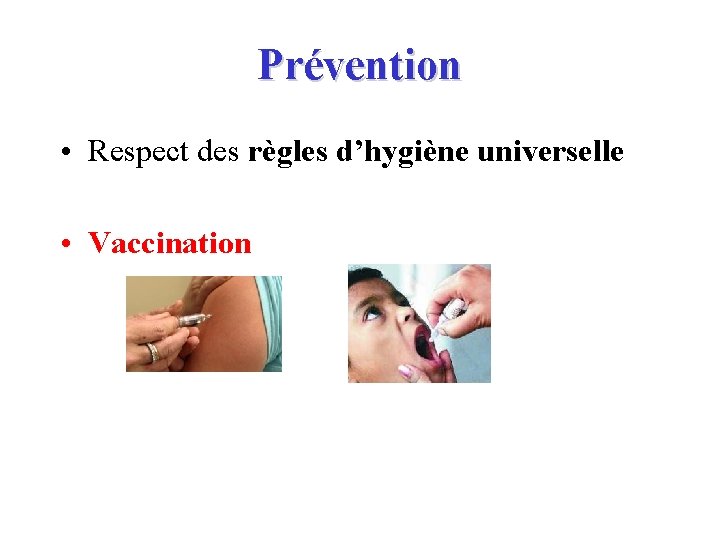 Prévention • Respect des règles d’hygiène universelle • Vaccination 