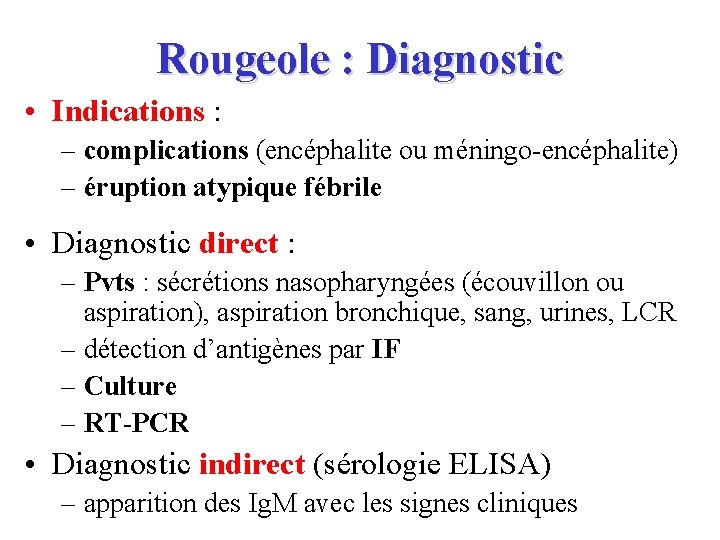Rougeole : Diagnostic • Indications : – complications (encéphalite ou méningo-encéphalite) – éruption atypique