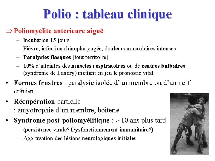 Polio : tableau clinique Poliomyélite antérieure aiguë – – Incubation 15 jours Fièvre, infection