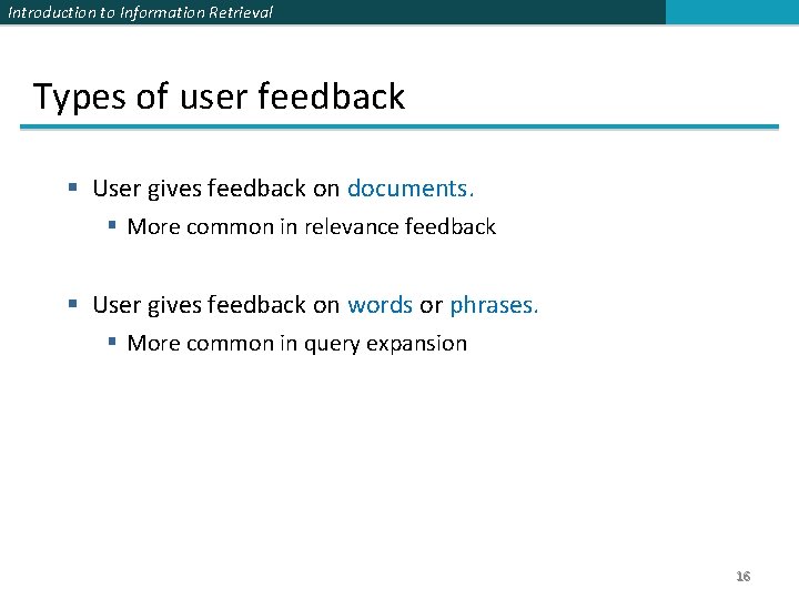 Introduction to Information Retrieval Types of user feedback § User gives feedback on documents.