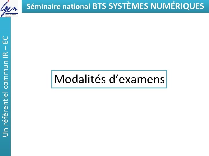 Un référentiel commun IR – EC Séminaire national BTSde SYSTÈMES Eléments constat NUMÉRIQUES Modalités