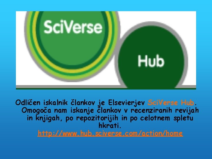Odličen iskalnik člankov je Elsevierjev Sci. Verse Hub. Omogoča nam iskanje člankov v recenziranih