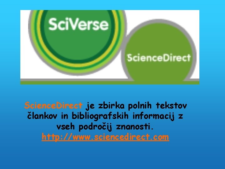 Science. Direct je zbirka polnih tekstov člankov in bibliografskih informacij z vseh področij znanosti.