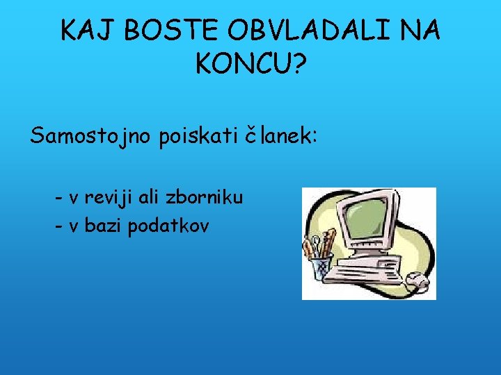 KAJ BOSTE OBVLADALI NA KONCU? Samostojno poiskati članek: - v reviji ali zborniku -