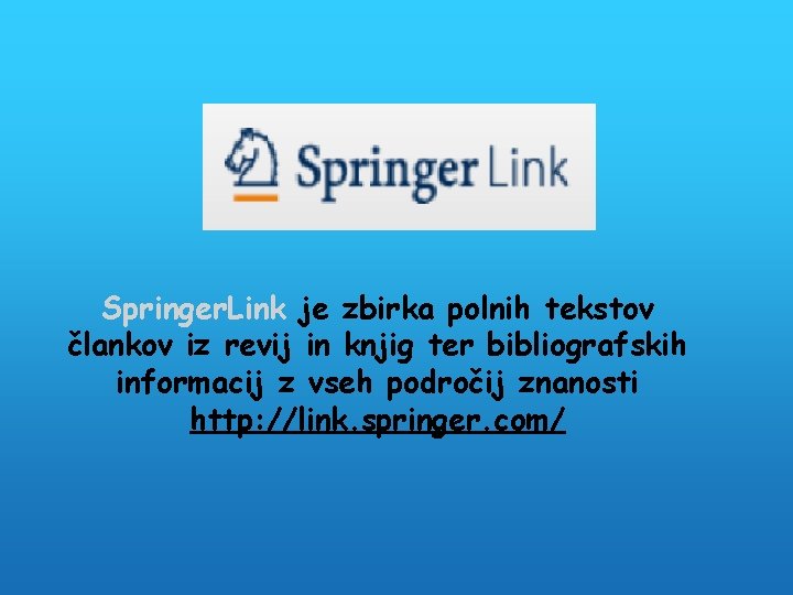 Springer. Link je zbirka polnih tekstov člankov iz revij in knjig ter bibliografskih informacij