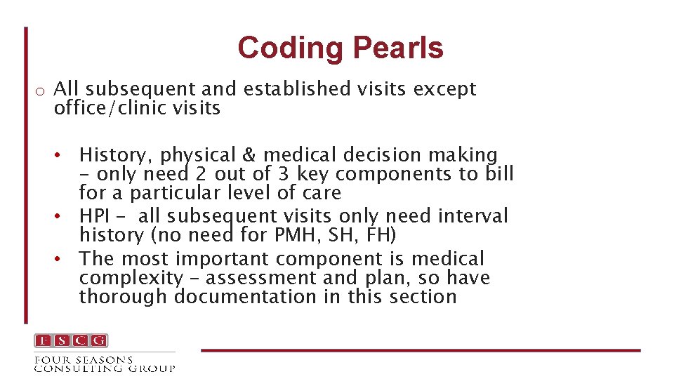 Coding Pearls o All subsequent and established visits except office/clinic visits • History, physical