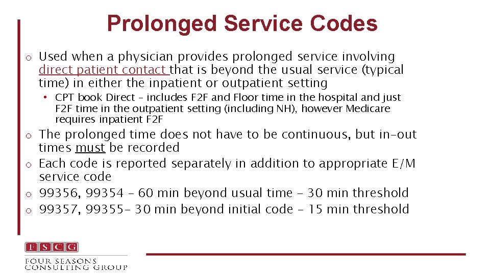 Prolonged Service Codes o Used when a physician provides prolonged service involving direct patient