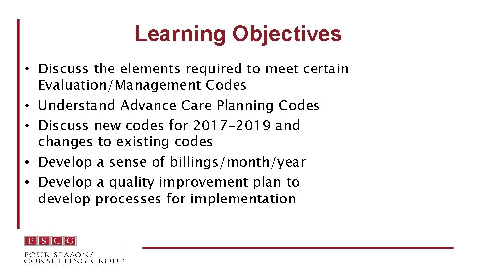 Learning Objectives • Discuss the elements required to meet certain Evaluation/Management Codes • Understand
