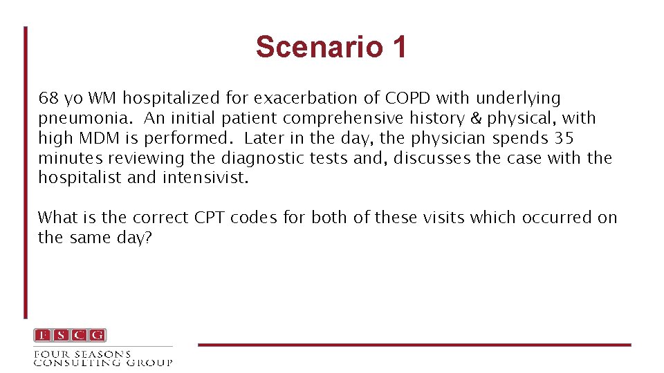 Scenario 1 68 yo WM hospitalized for exacerbation of COPD with underlying pneumonia. An