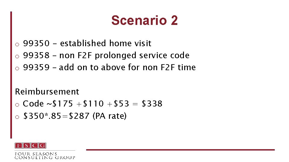 Scenario 2 o 99350 - established home visit o 99358 – non F 2