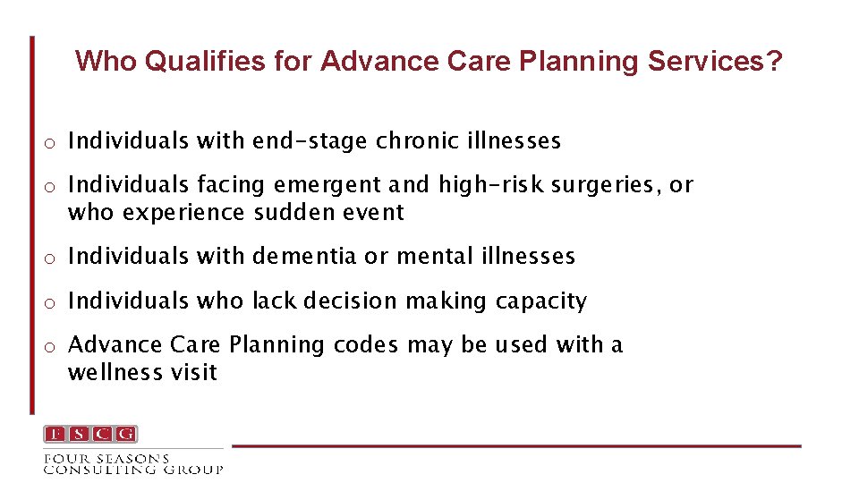 Who Qualifies for Advance Care Planning Services? o Individuals with end-stage chronic illnesses o