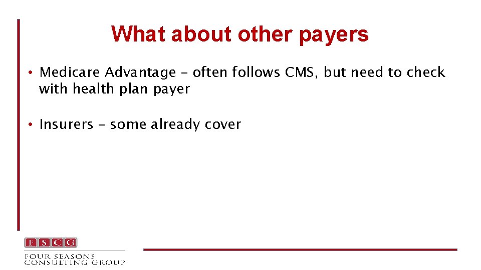 What about other payers • Medicare Advantage – often follows CMS, but need to