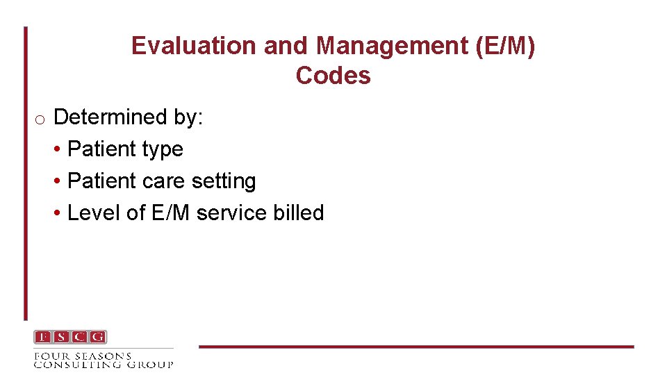 Evaluation and Management (E/M) Codes o Determined by: • Patient type • Patient care