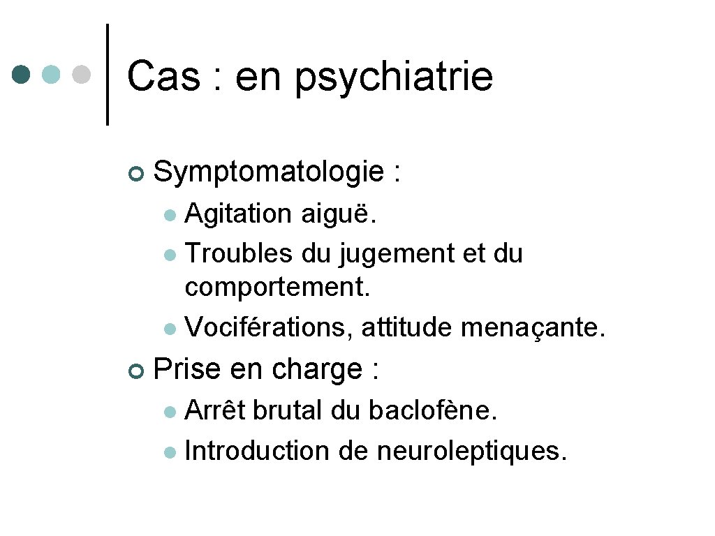 Cas : en psychiatrie ¢ Symptomatologie : Agitation aiguë. l Troubles du jugement et