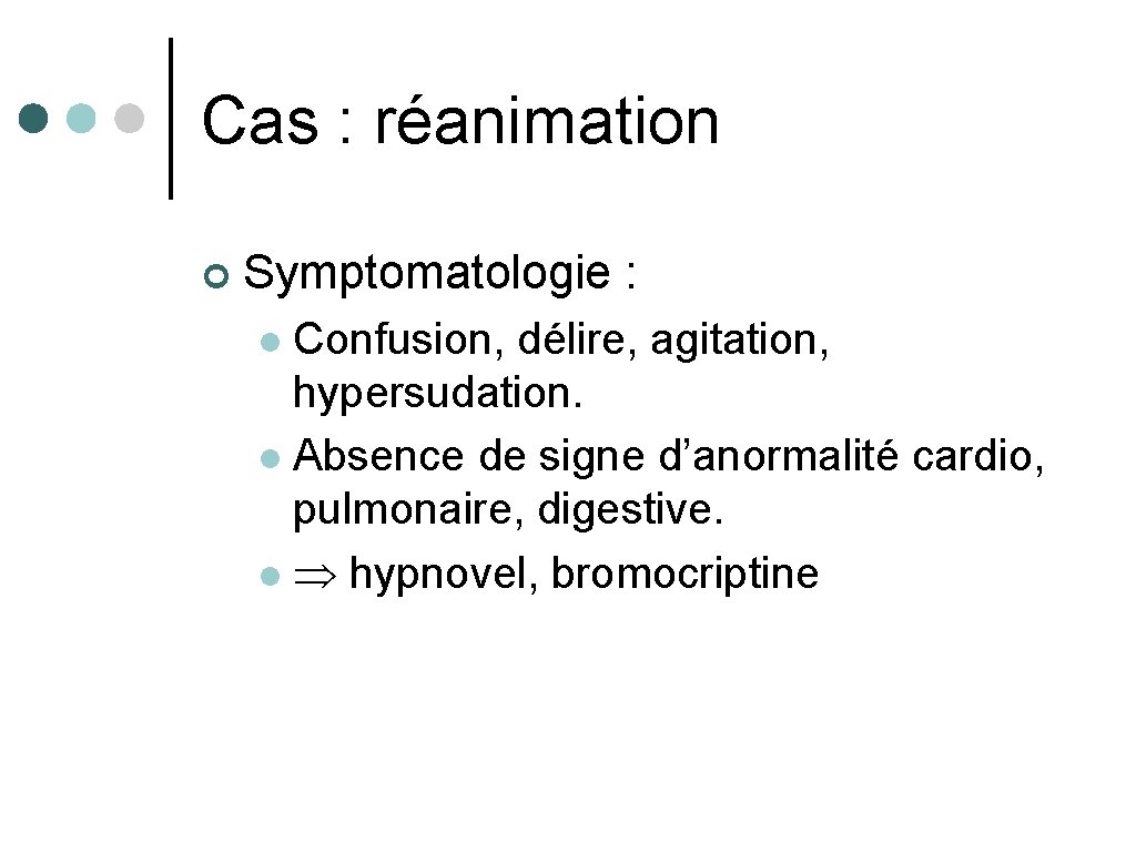 Cas : réanimation ¢ Symptomatologie : Confusion, délire, agitation, hypersudation. l Absence de signe