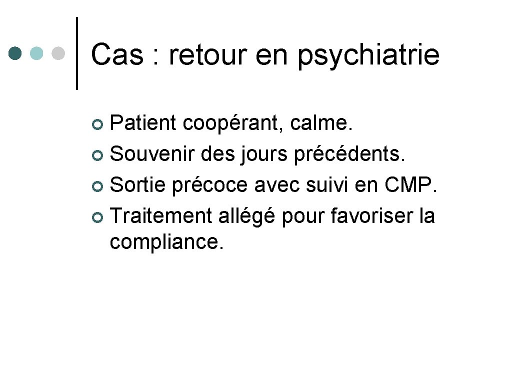 Cas : retour en psychiatrie Patient coopérant, calme. ¢ Souvenir des jours précédents. ¢