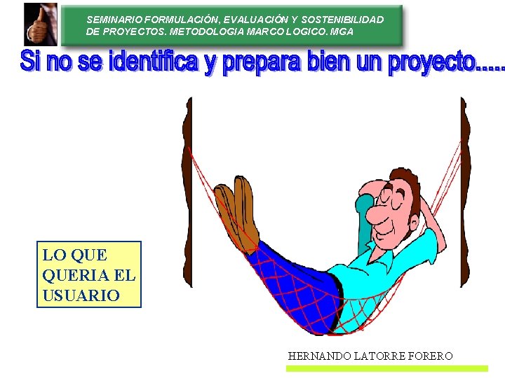 SEMINARIO FORMULACIÓN, EVALUACIÓN Y SOSTENIBILIDAD DE PROYECTOS. METODOLOGIA MARCO LOGICO. MGA LO QUERIA EL