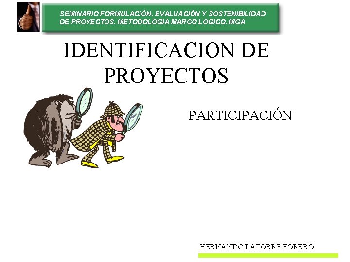 SEMINARIO FORMULACIÓN, EVALUACIÓN Y SOSTENIBILIDAD DE PROYECTOS. METODOLOGIA MARCO LOGICO. MGA IDENTIFICACION DE PROYECTOS