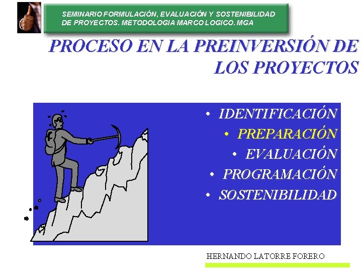 SEMINARIO FORMULACIÓN, EVALUACIÓN Y SOSTENIBILIDAD DE PROYECTOS. METODOLOGIA MARCO LOGICO. MGA PROCESO EN LA