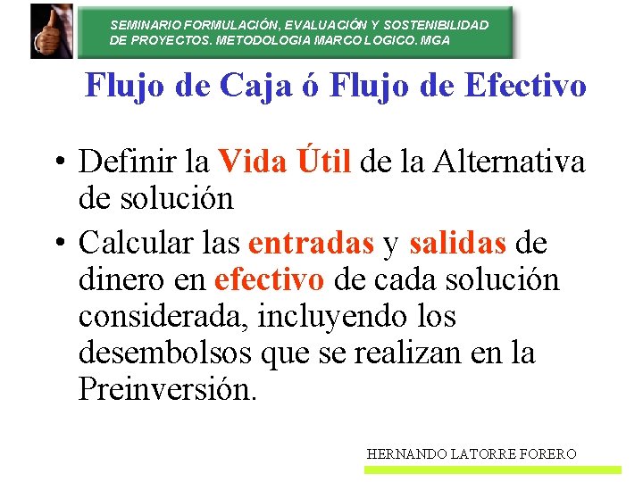 SEMINARIO FORMULACIÓN, EVALUACIÓN Y SOSTENIBILIDAD DE PROYECTOS. METODOLOGIA MARCO LOGICO. MGA Flujo de Caja