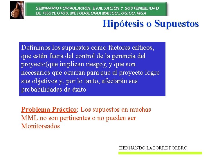 SEMINARIO FORMULACIÓN, EVALUACIÓN Y SOSTENIBILIDAD DE PROYECTOS. METODOLOGIA MARCO LOGICO. MGA Hipótesis o Supuestos