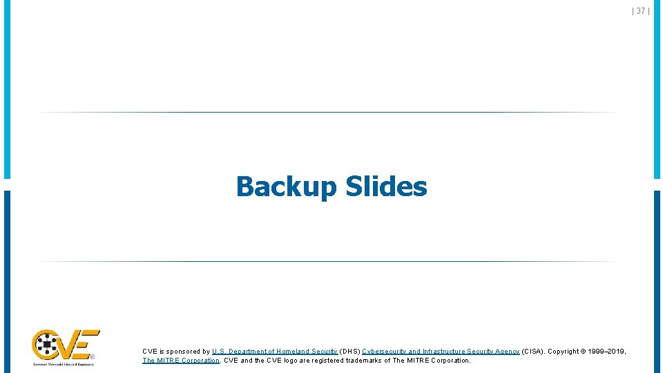 | 37 | Backup Slides CVE is sponsored by U. S. Department of Homeland