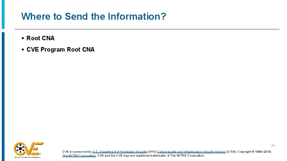 Where to Send the Information? § Root CNA § CVE Program Root CNA |4|