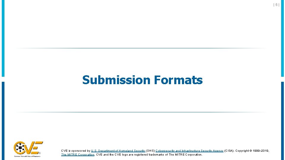 |6| Submission Formats CVE is sponsored by U. S. Department of Homeland Security (DHS)