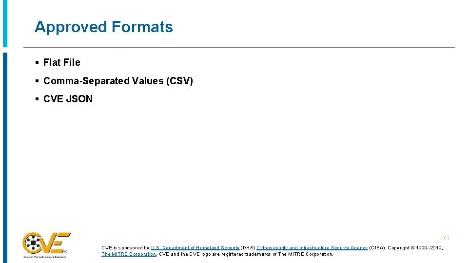 Approved Formats § Flat File § Comma-Separated Values (CSV) § CVE JSON |7| CVE