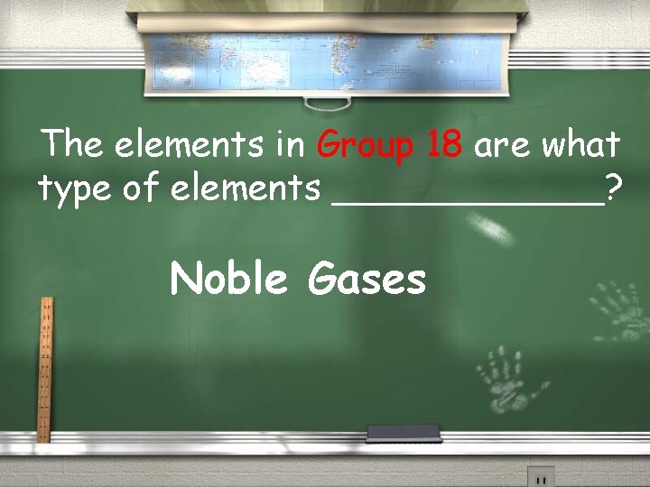 The elements in Group 18 are what type of elements ______? Noble Gases 
