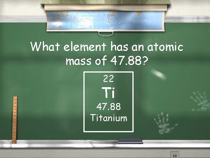 What element has an atomic mass of 47. 88? 22 Ti 47. 88 Titanium