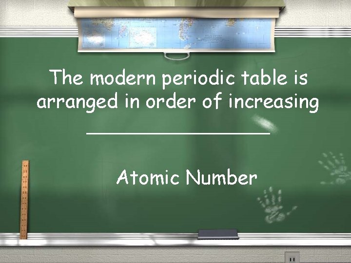 The modern periodic table is arranged in order of increasing ________ Atomic Number 