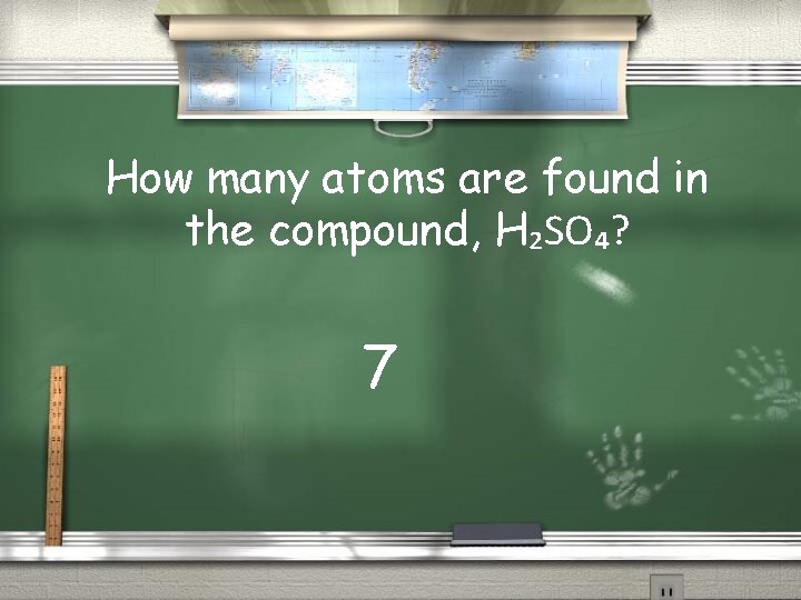 How many atoms are found in the compound, H₂SO₄? 7 