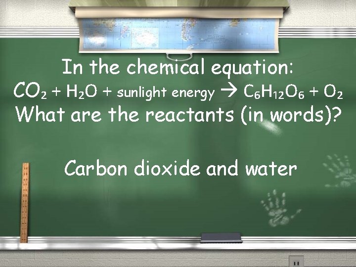 In the chemical equation: CO₂ + H₂O + sunlight energy C₆H₁₂O₆ + O₂ What
