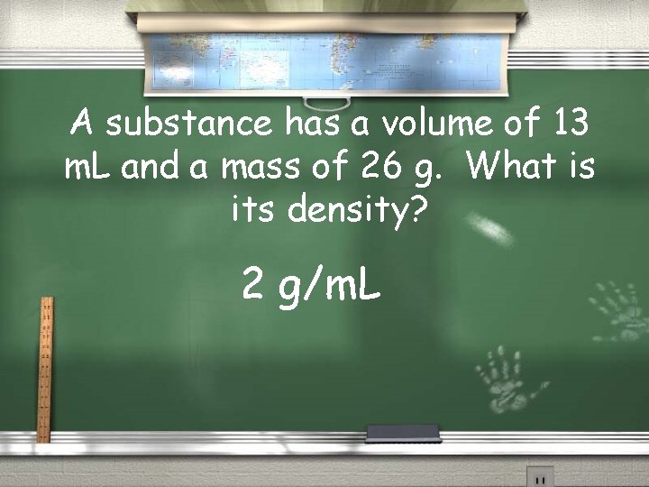 A substance has a volume of 13 m. L and a mass of 26