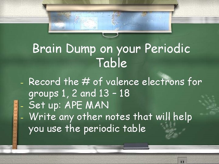 Brain Dump on your Periodic Table - Record the # of valence electrons for