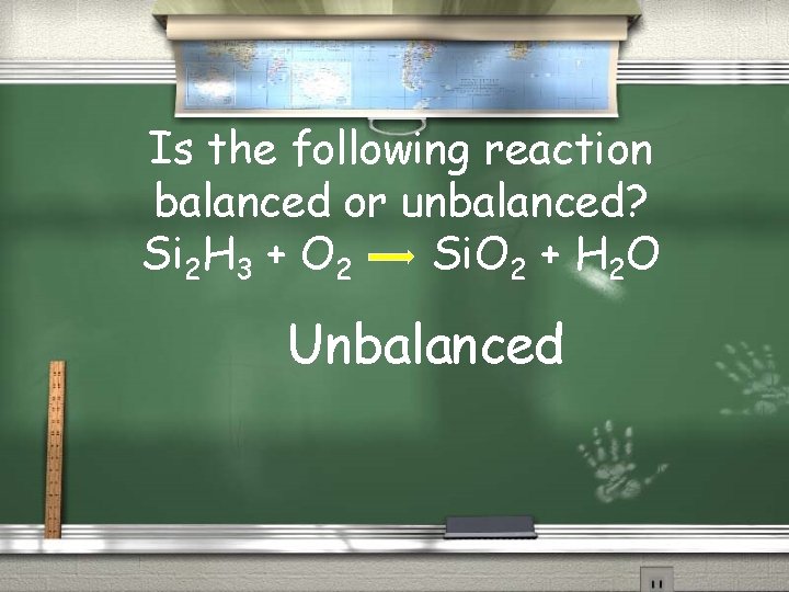 Is the following reaction balanced or unbalanced? Si 2 H 3 + O 2