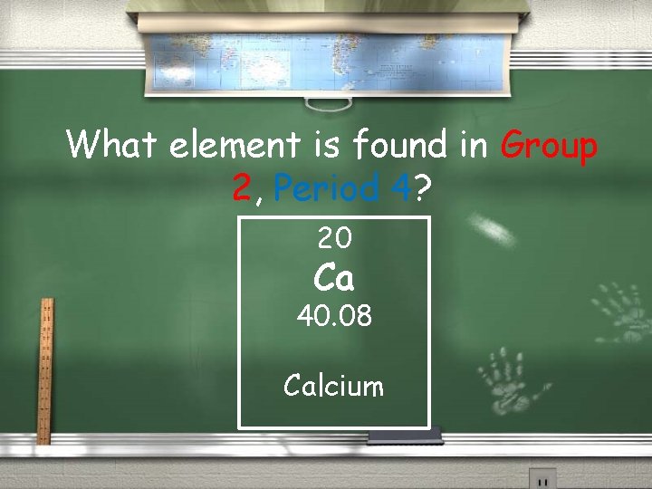 What element is found in Group 2, Period 4? 20 Ca 40. 08 Calcium