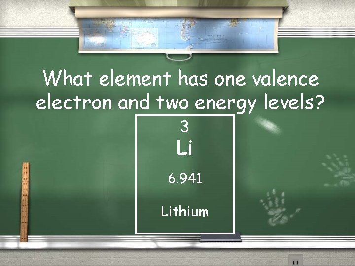 What element has one valence electron and two energy levels? 3 Li 6. 941